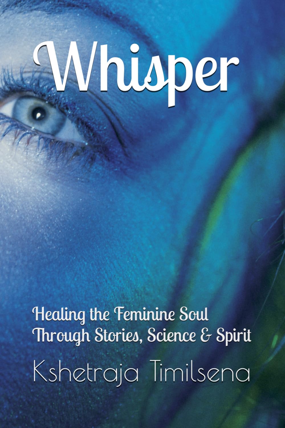 Whisper: Healing the Feminine Soul Through Stories, Science & Spirit