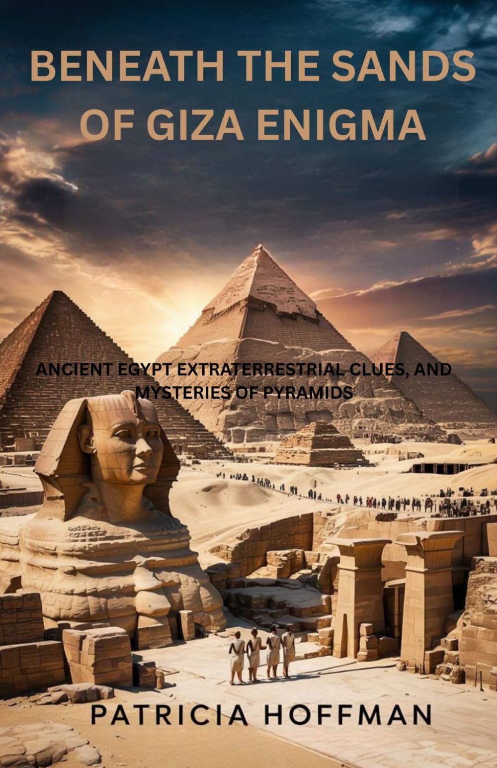 Beneath the sands of Giza Enigma.: Ancient Egypt Extraterrestrial clues, and mysteries of pyramids.