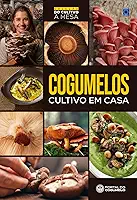Cogumelos - Cultivo em Casa - Coleção do Cultivo à Mesa