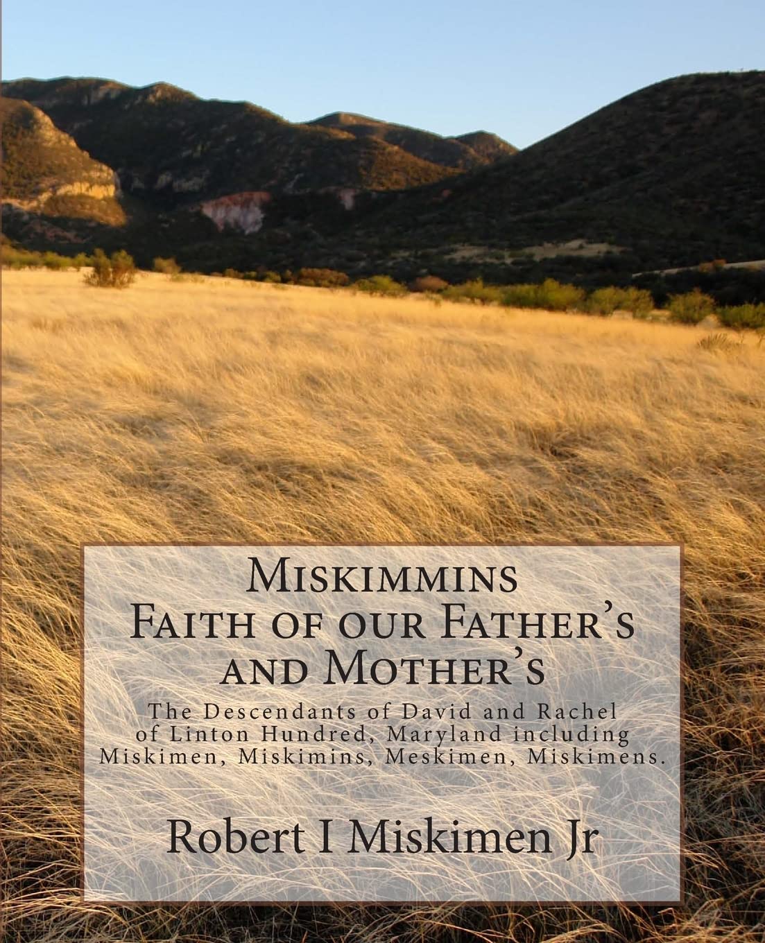 Miskimmins, Faith of our Father's and Mother's: The Descendants of David and Rachel of Linton Hundred, Maryland including Miskimen, Miskimins, Meskimen, Miskimens, not Miskimon