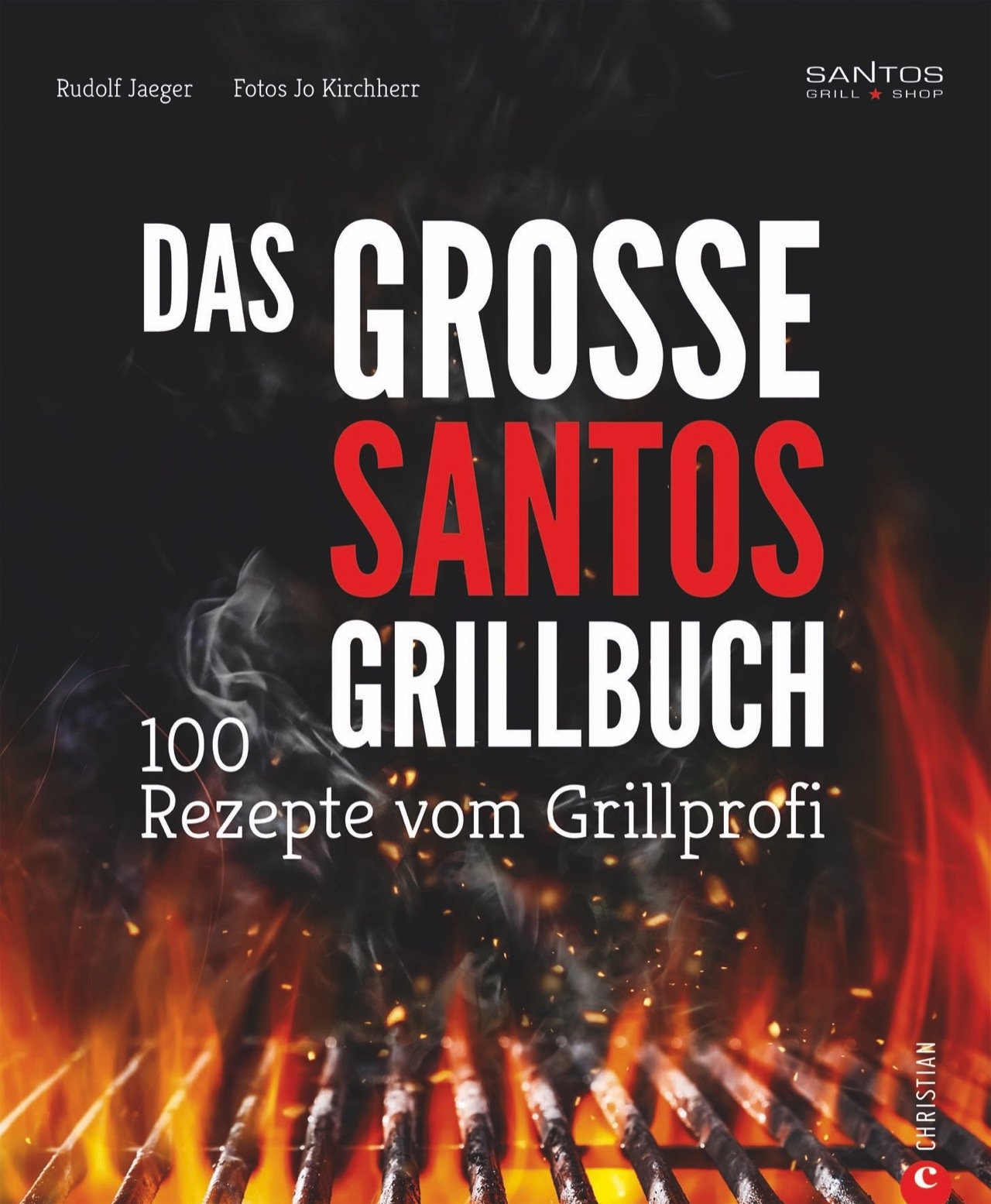 Grillen: Santos – Das Grillbuch. 100 Rezepte vom Grillprofi. Eine Grillbibel der besten Grill- und BBQ-Rezepte. Von den Santos-Grillmeistern.