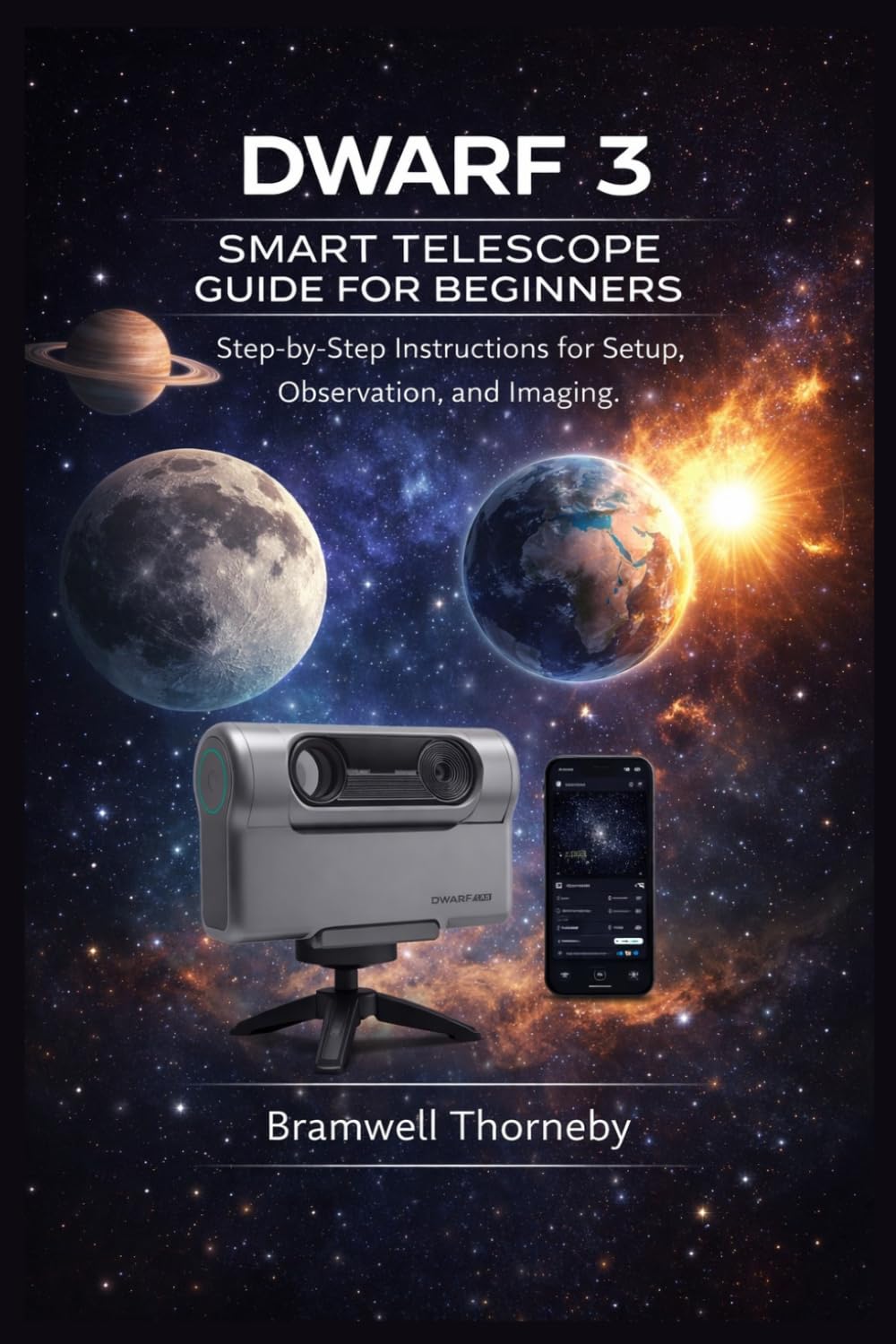 DWARF 3 SMART TELESCOPE GUIDE FOR BEGINNERS: Step-by-Step Instructions for Setup, Observation, and Imaging