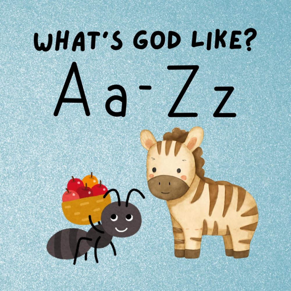 What's God Like? A Simple Introduction to the God of the Bible: Learn About God One Letter At A Time! One Attribute of God for Each Letter of the Bible.