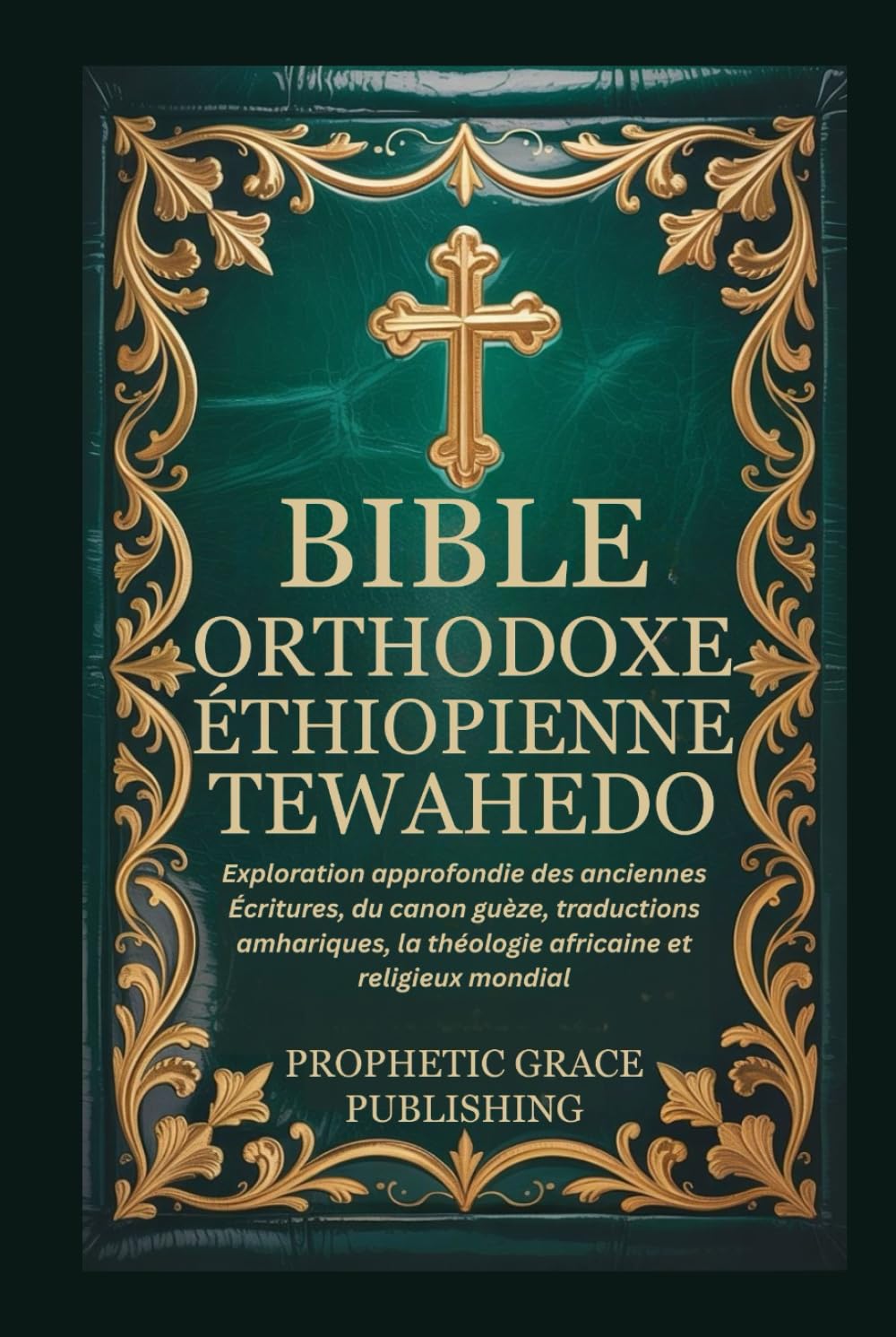 BIBLE ORTHODOXE ÉTHIOPIENNE TEWAHEDO: Exploration approfondie des anciennes Écritures, du canon guèze, traductions amhariques, la théologie africaine et religieux mondial