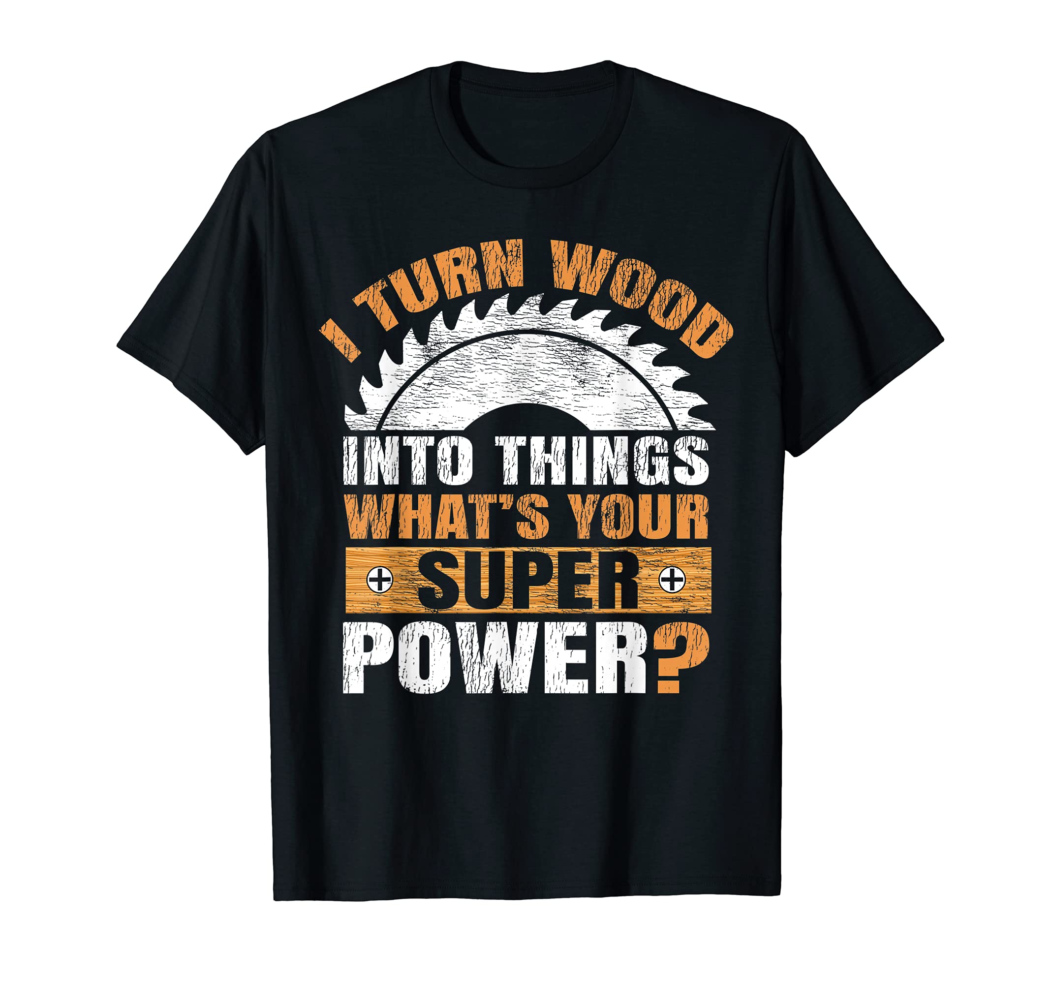 Funny I Turn Wood Into Things What's Your Superpower T-Shirt, Black