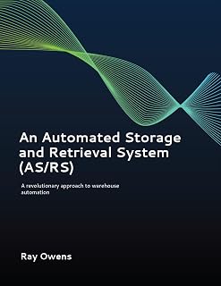 An Automated Storage and Retrieval System (AS/RS): A revolutionary approach to warehouse automation