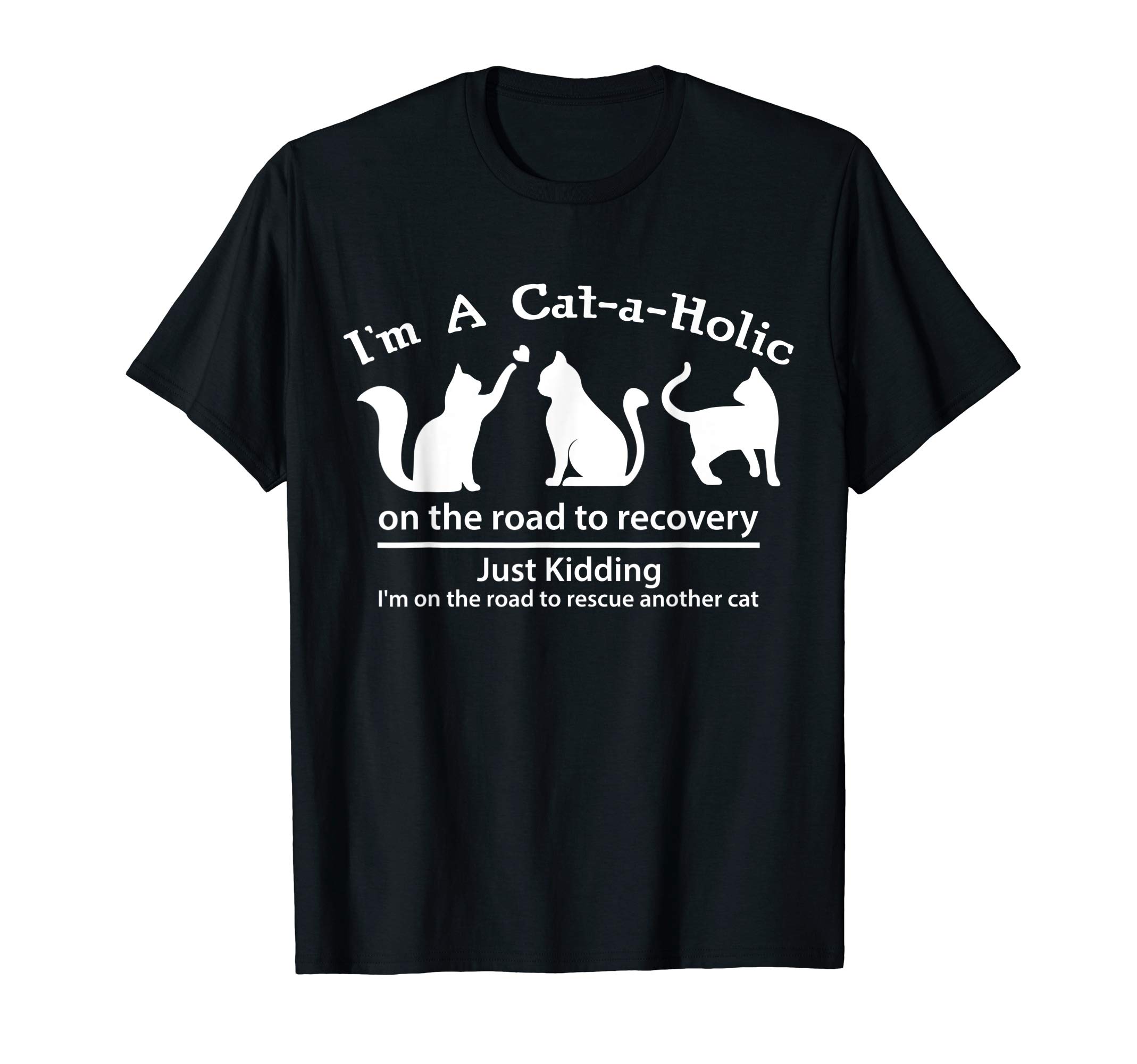 I'm A Cat-a-Holic On The Road To Recovery Just Kidding T-Shirt