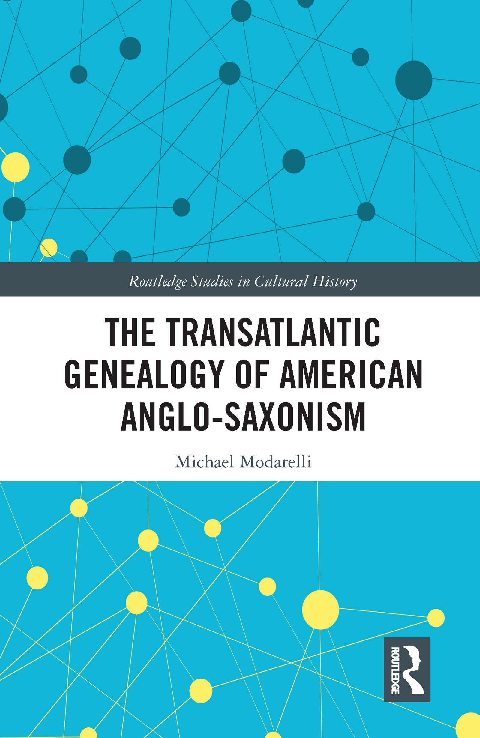 The Transatlantic Genealogy of American Anglo-Saxonism (Routledge Studies in Cultural History)