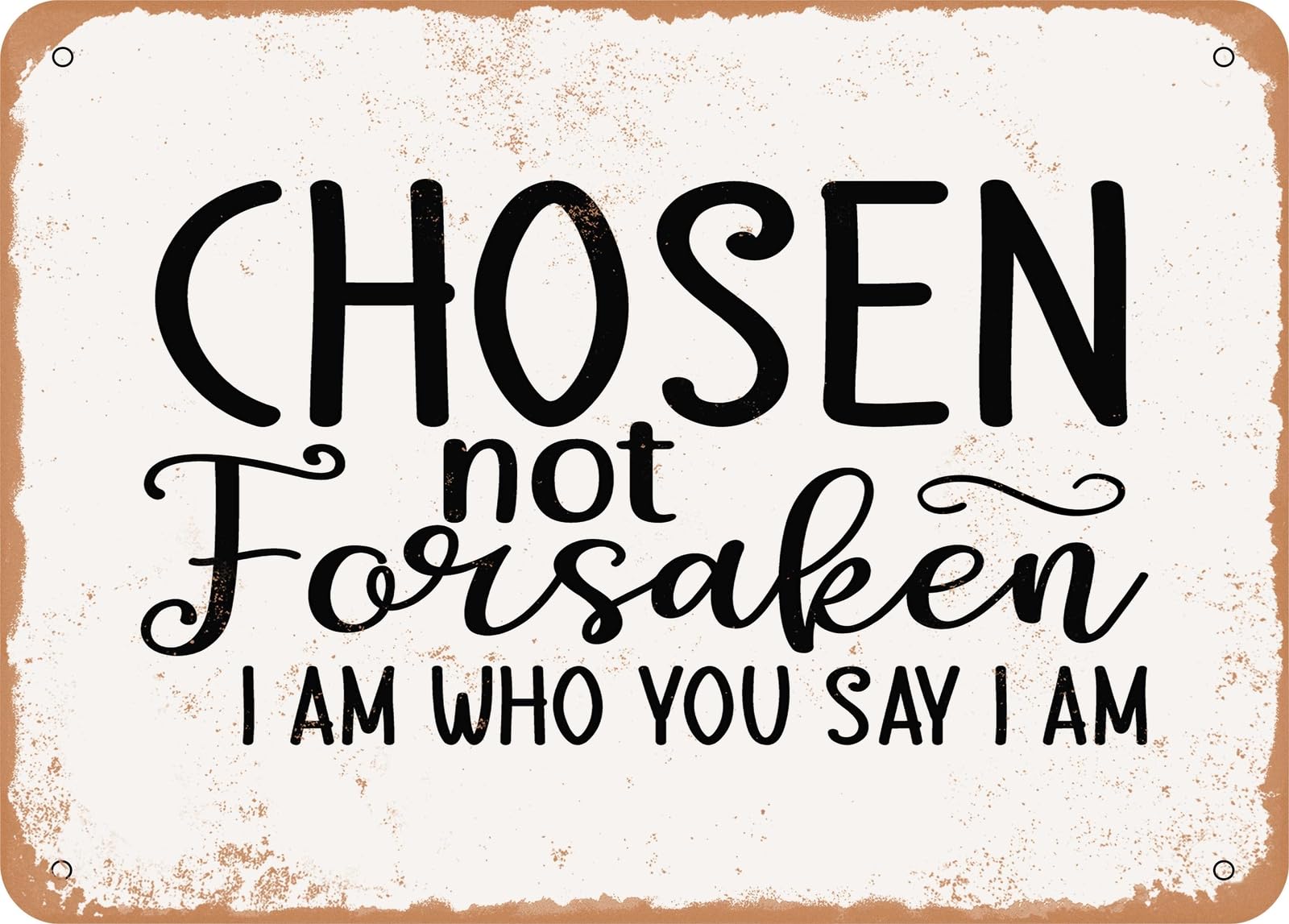 Metal Sign - For Chosen Not Forsaken I Am Who You Say I Am - Vintage Look Sign home decor
