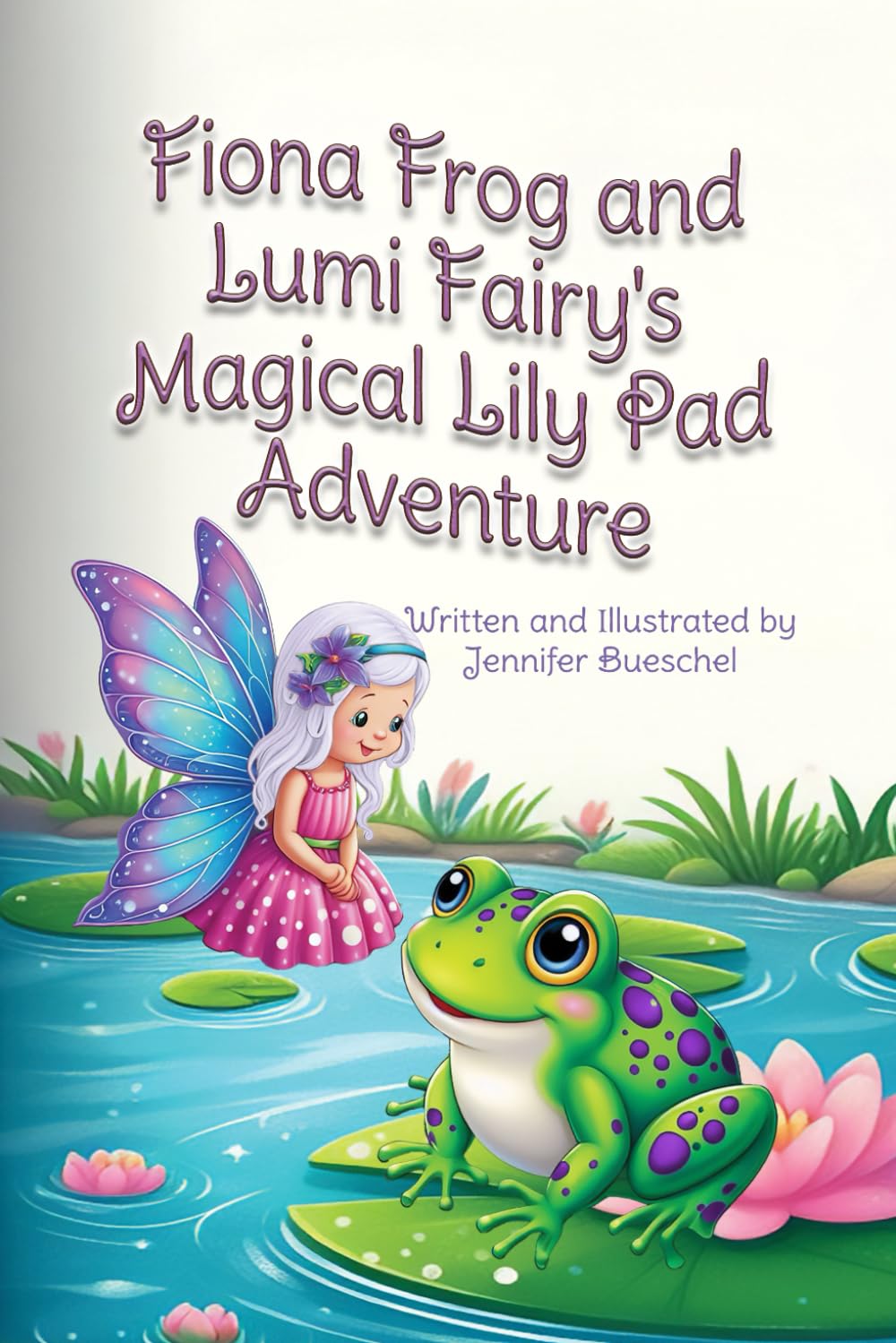 Fiona Frog and Lumi Fairy's Magical Lily Pad Adventure: Join Fiona on a magical adventure as she discovers the power of being unique! (River Friends)