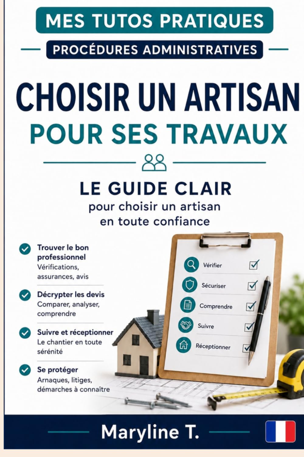 Choisir un artisan pour ses travaux: Le guide clair pour choisir un artisan en toute confiance (Mes Tutos Pratiques - Procédures administratives)