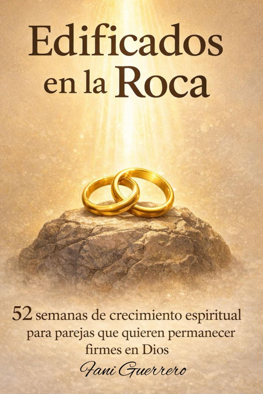 Edificados En La Roca: Un Devocional Por Un Año Para Matrimonios, Con 52 semanas de crecimiento espiritual para parejas que quieren permanecer firmes en Dios