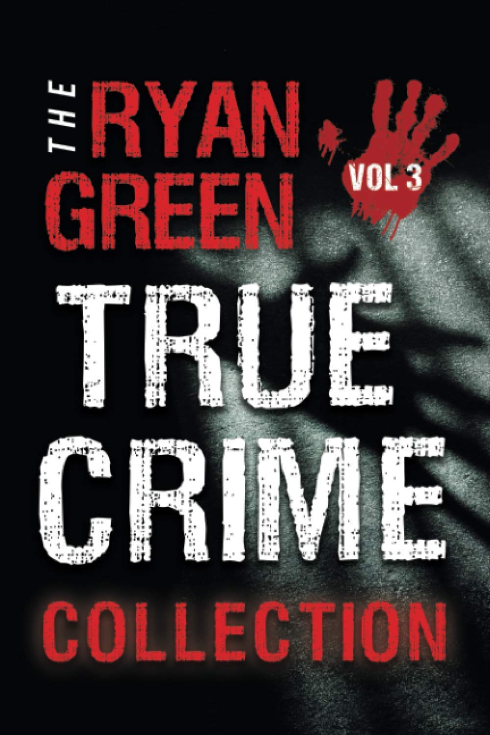 The Ryan Green True Crime Collection: Volume 3 (4-Book True Crime Collections)