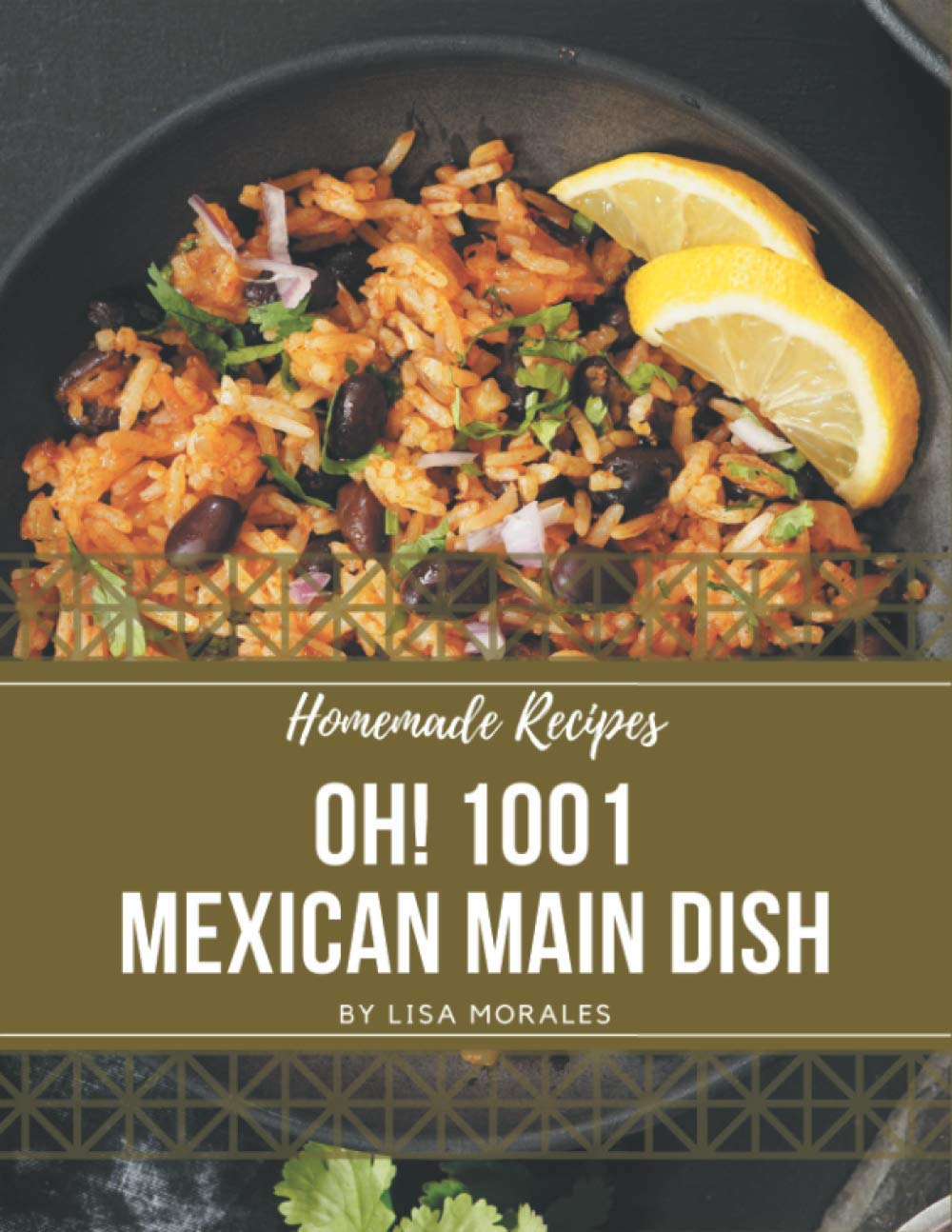 Oh! 1001 Homemade Mexican Main Dish Recipes: A Homemade Mexican Main Dish Cookbook You Won't be