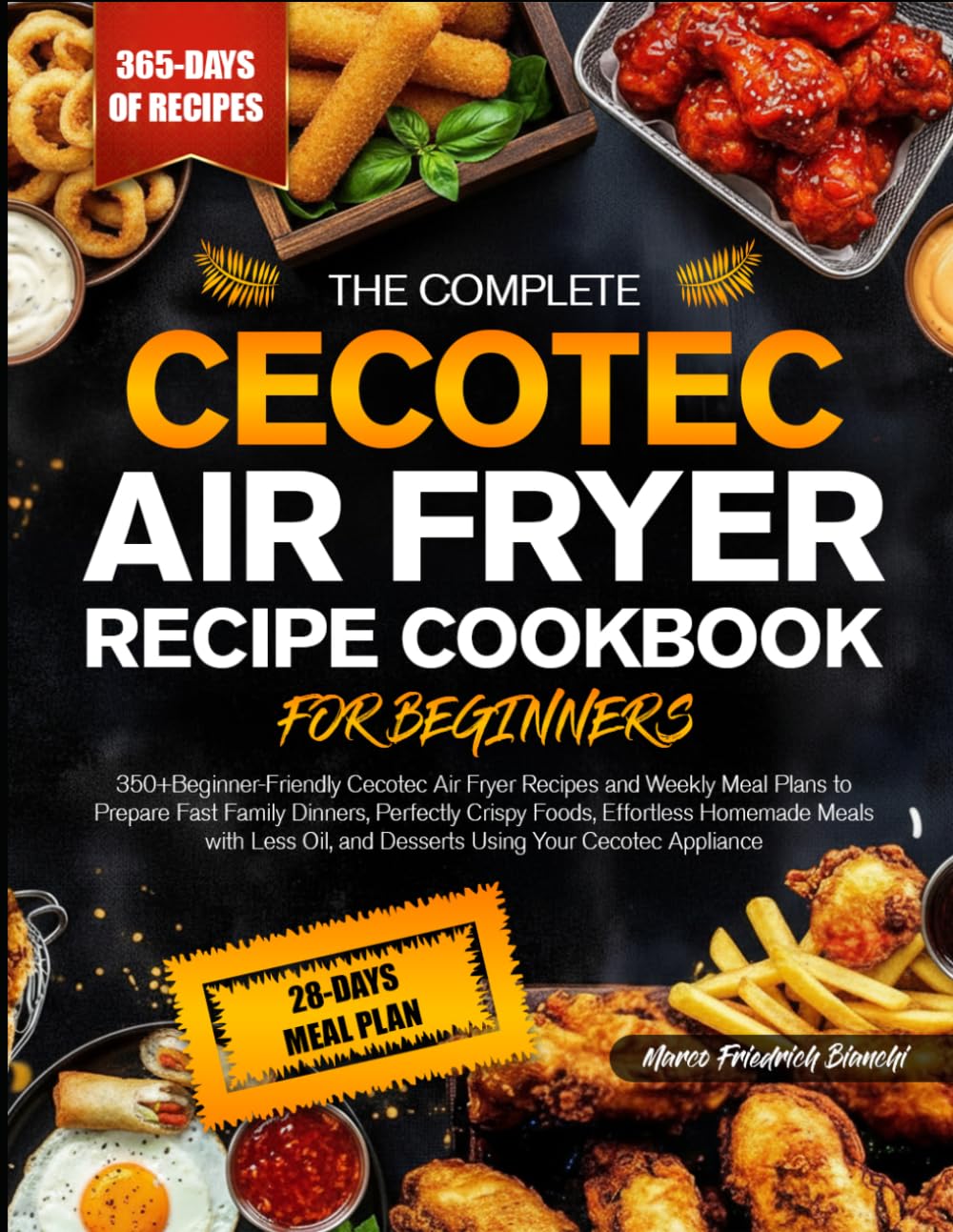 THE COMPLETE CECOTEC AIR FRYER RECIPE COOKBOOK FOR BEGINNERS: 350+Beginner-Friendly Cecotec Air Fryer Recipes and Weekly Meal Plans to Prepare Fast ... Meals with Less Oil, and Desserts Using Your