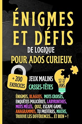 Énigmes et Défis de Logique pour Ados Curieux: Le guide Ultime des jeux et Activités pour Adolescents de 12-17ans avec plus de 200 exercices ... Escape game - Cadeau pour fille &amp; garçon.