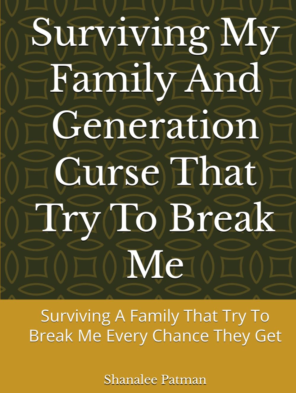 Surviving My Family And Generation Curse That Try To Break Me: Surviving A Family That Try To Break Me Every Chance They Get