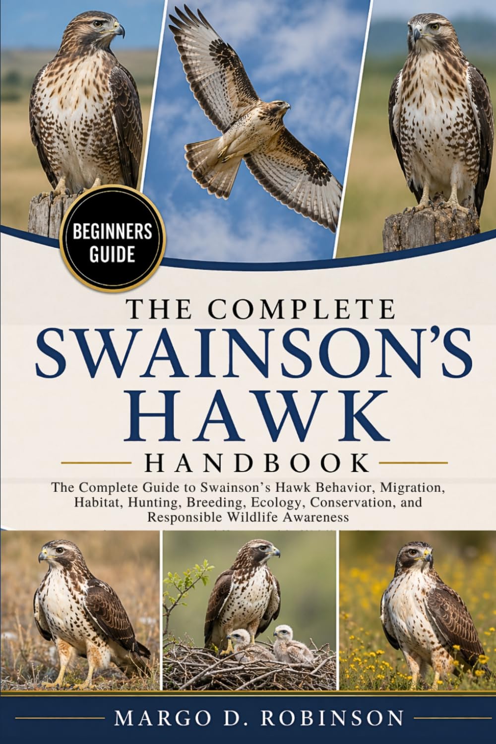 THE COMPLETE SWAINSON’S HAWK HANDBOOK: The Complete Guide to Swainson’s Hawk Behavior, Migration, Habitat, Hunting, Breeding, Ecology, Conservation, and Responsible Wildlife Awareness