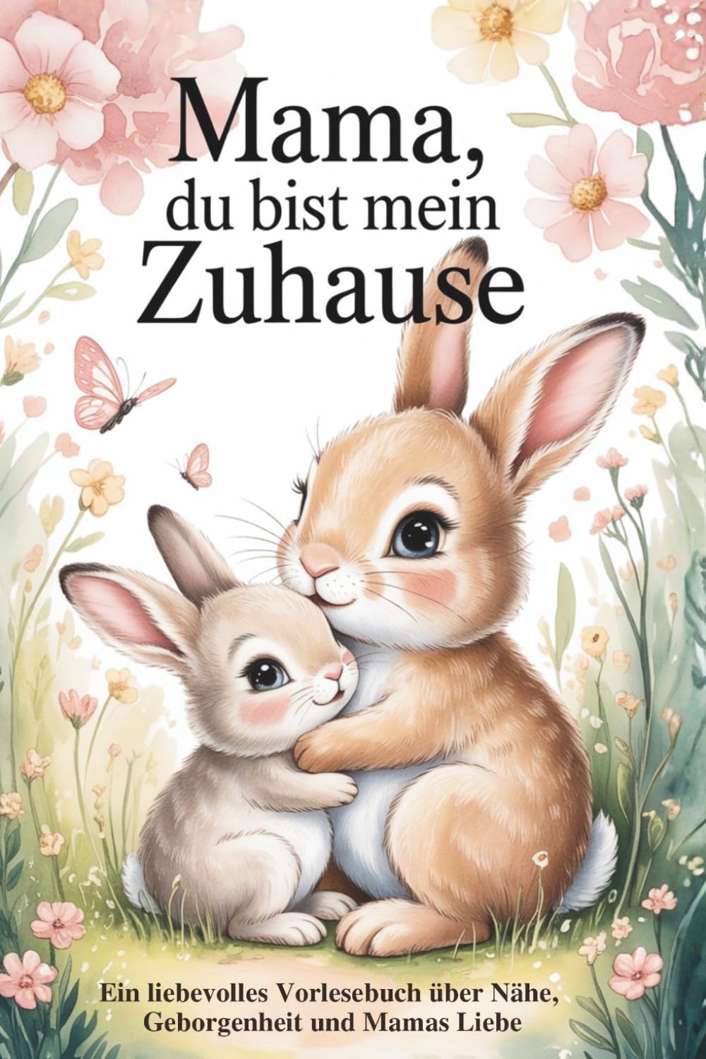 Mama, du bist mein Zuhause: Ein liebevolles Vorlesebuch über Nähe, Geborgenheit und Mamas Liebe
