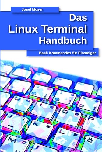 Das Linux Terminal Handbuch: Bash Kommandos für Einsteiger (Das Linux Handbuch)