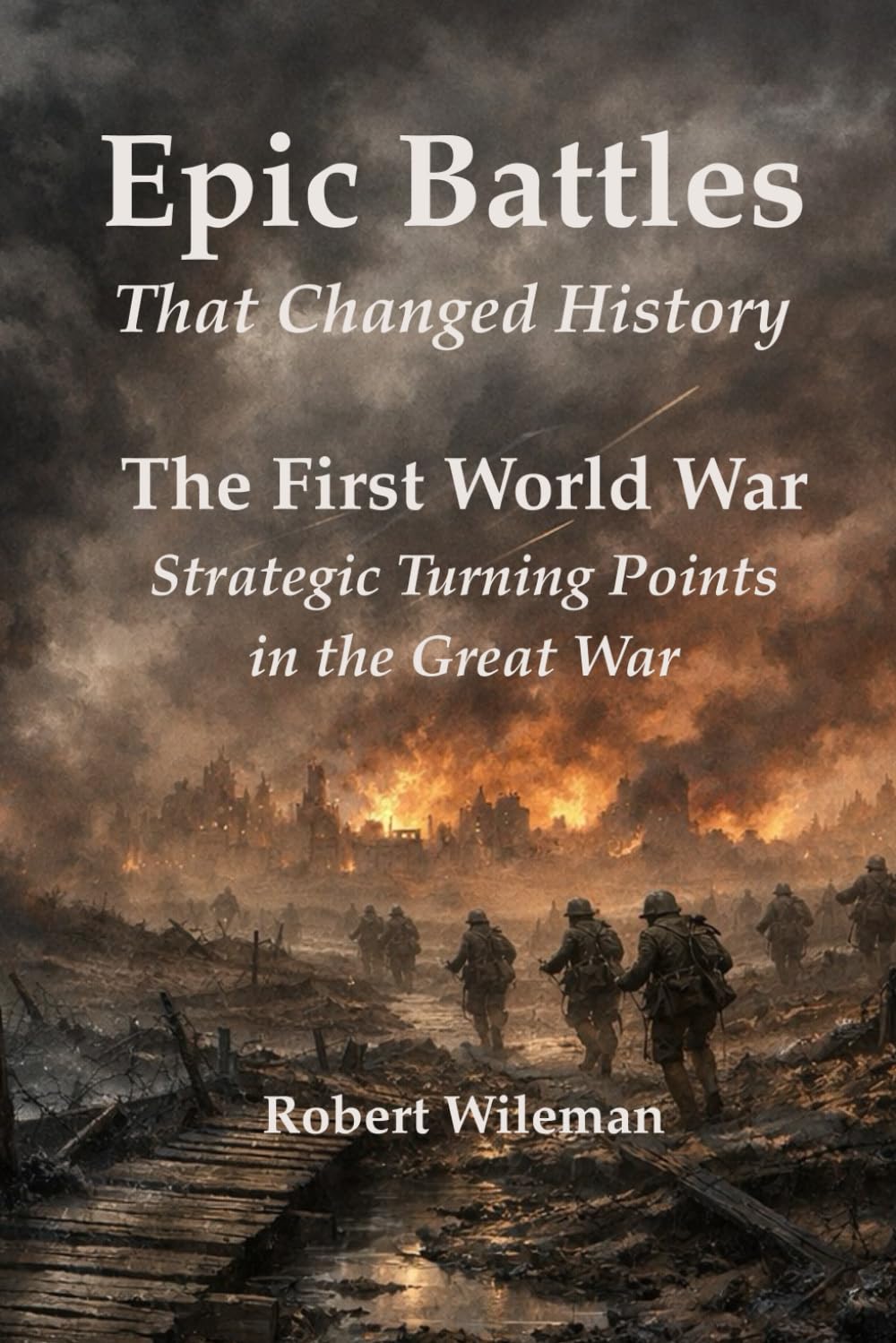 Epic Battles That Changed History: The First World War Strategic Turning Points in the Great War