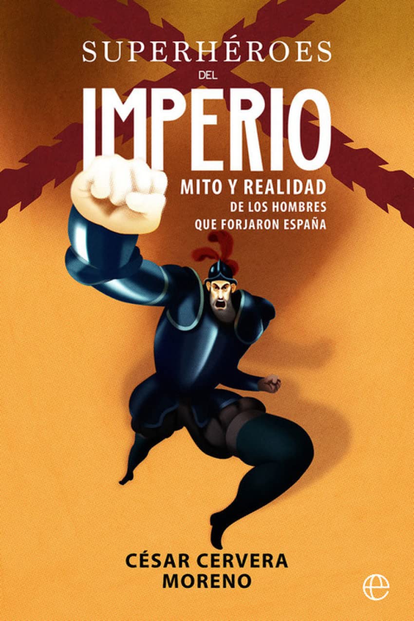 Superhéroes del imperio: Mito y realidad de los hombres que forjaron España (Historia)