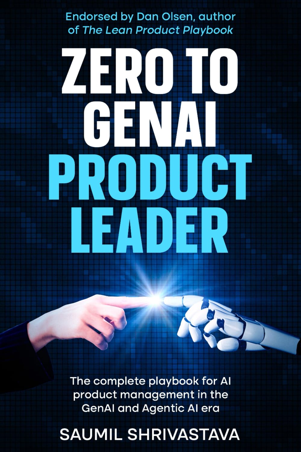 Zero to GenAI Product Leader: The complete playbook for AI product management in the GenAI and Agentic AI era