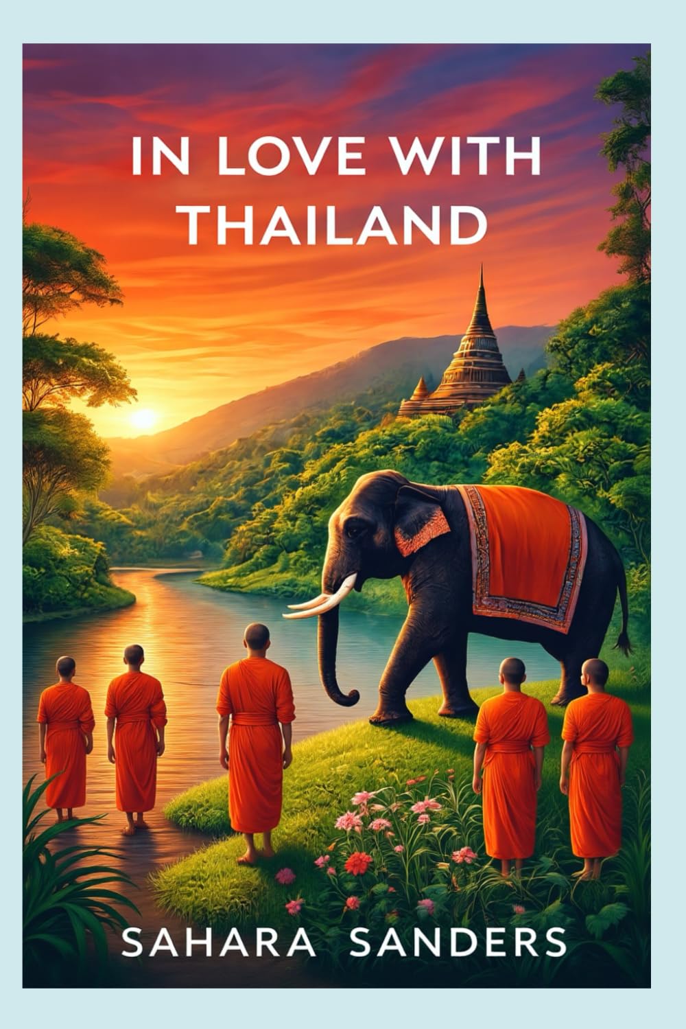 IN LOVE WITH THAILAND: The Ultimate Travel Guide for First Time Travelers (ALL AROUND THE WORLD: A Series of Travel Guides)