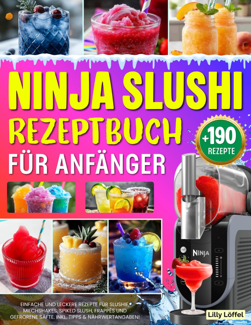 Ninja SLUSHi Rezeptbuch für Anfänger: +190 Einfache und Leckere Rezepte für Slushie, Milchshakes, Spiked Slush, Frappés und Gefrorene Säfte. Inkl. Tipps & Nährwertangaben!