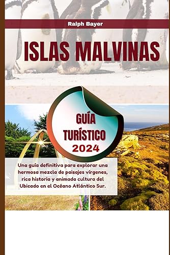 Islas Malvinas Guía Turístico 2024: Una guía definitiva para explorar una hermosa mezcla de paisajes vírgenes, rica historia y animada cultura del Ubicado en el Océano Atlántico Sur. (Spanish Edition)