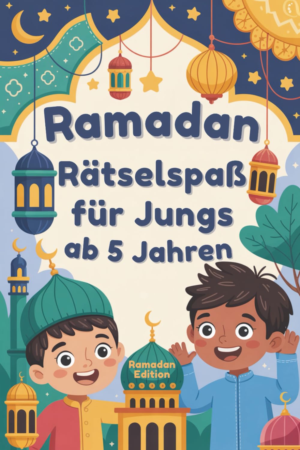 Ramadan Rätselspaß für Jungs ab 5 Jahren: Das Islam Mitmach-Buch für Kinder | Mit Spaß Feinmotorik und Konzentration fördern | Ideal als Geschenk für den Fastenmonat