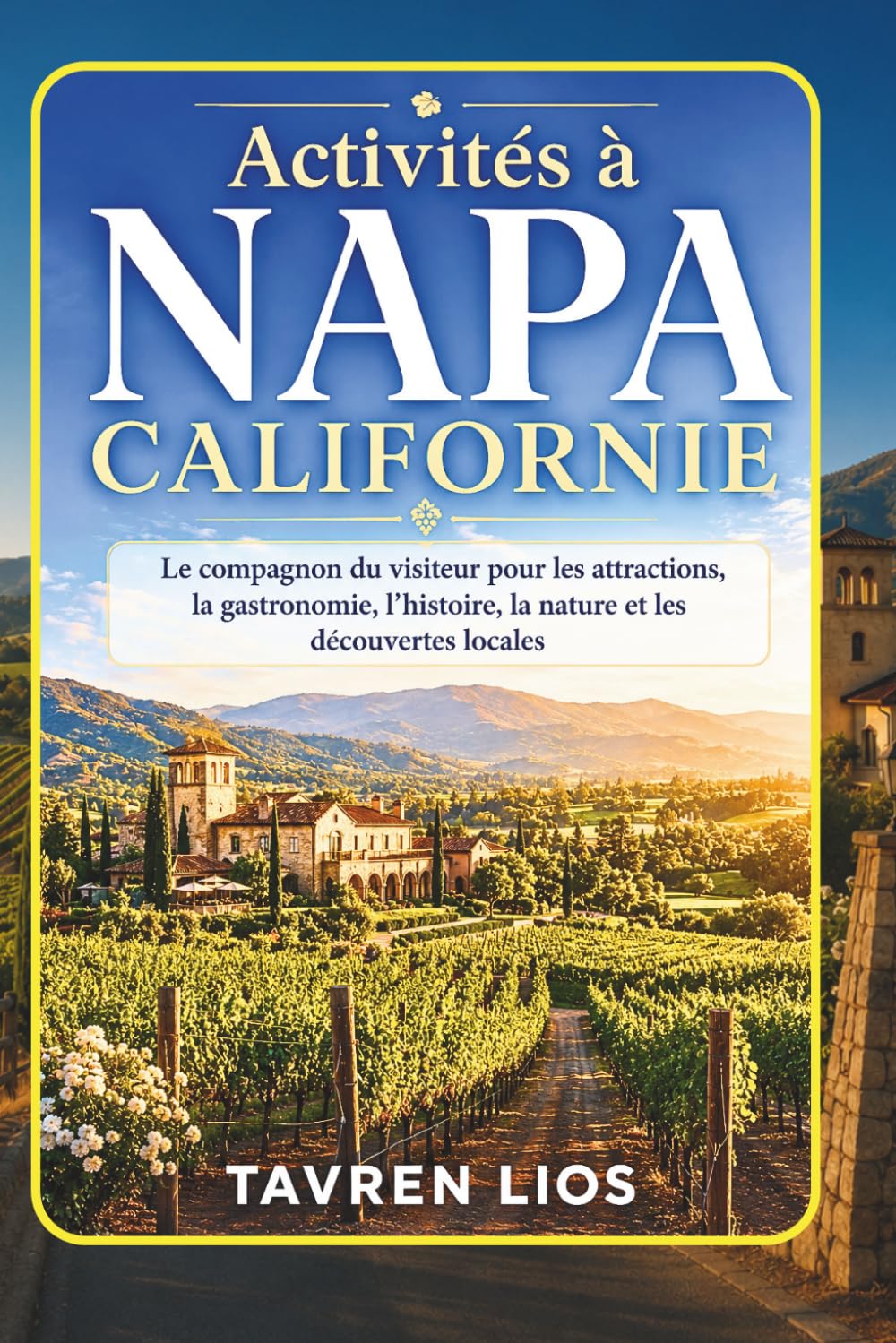 Activités à NAPA CALIFORNIE: Le compagnon du visiteur pour les attractions, la gastronomie, l’histoire, la nature et les découvertes locales