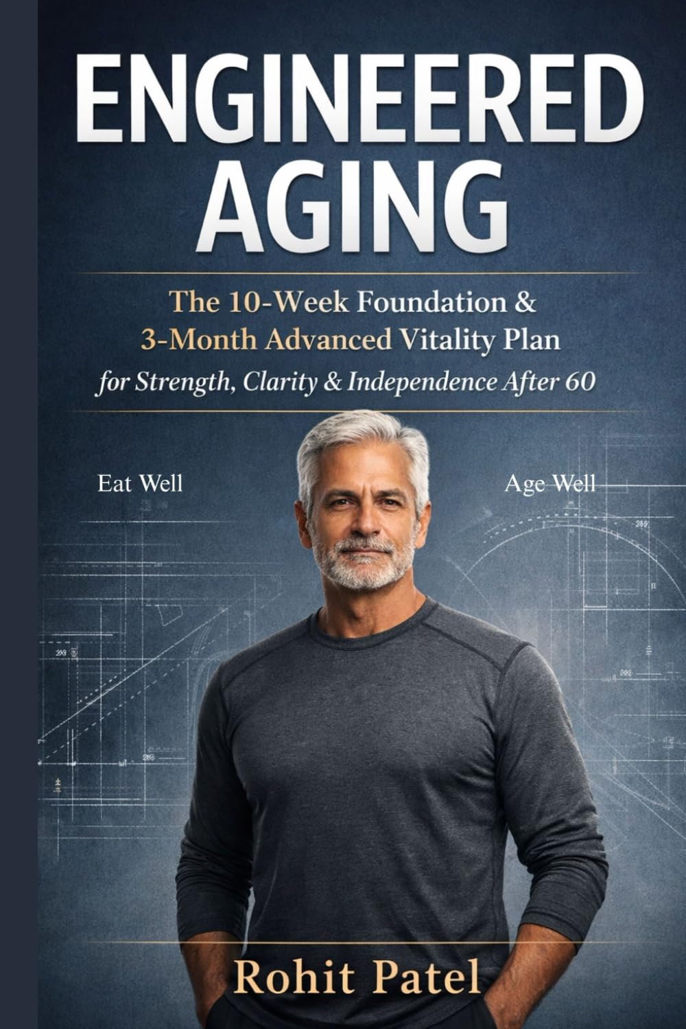 Engineered Aging: The 10-Week Foundation & 3-Month Advanced Vitality Plan for 60+ ; Eat Well, Age Well (Health and wellness)