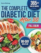 The Complete Diabetic Diet After 50: A Guide with Easy Low-Carb Recipes & a 90-Day Meal Plan to Help You Stabilize Blood Sugar, Boost Energy & Enjoy Guilt-Free Meals Without the Guesswork