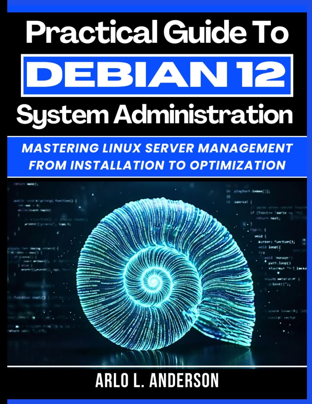 Practical Guide To Debian 12 System Administration: Mastering Linux Server Management From Installation To Optimization