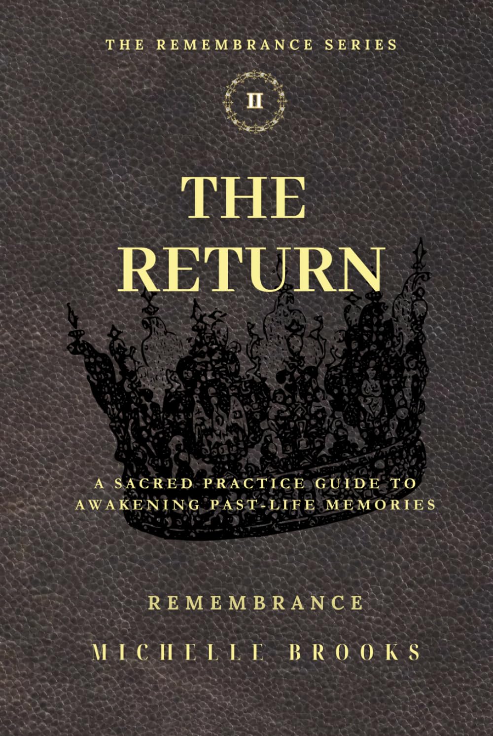 The Return: A Sacred Practice Guide to Awakening Past Life Memories (The Remembrance Series)