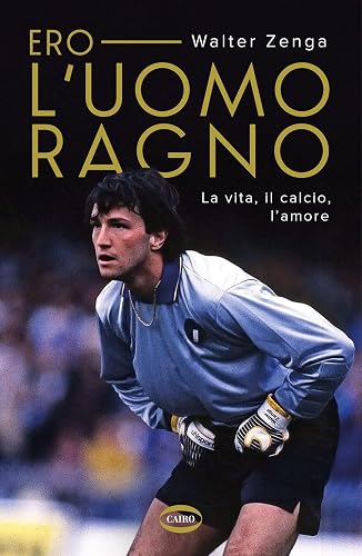 Ero l'uomo ragno. La vita, il calcio, l'amore