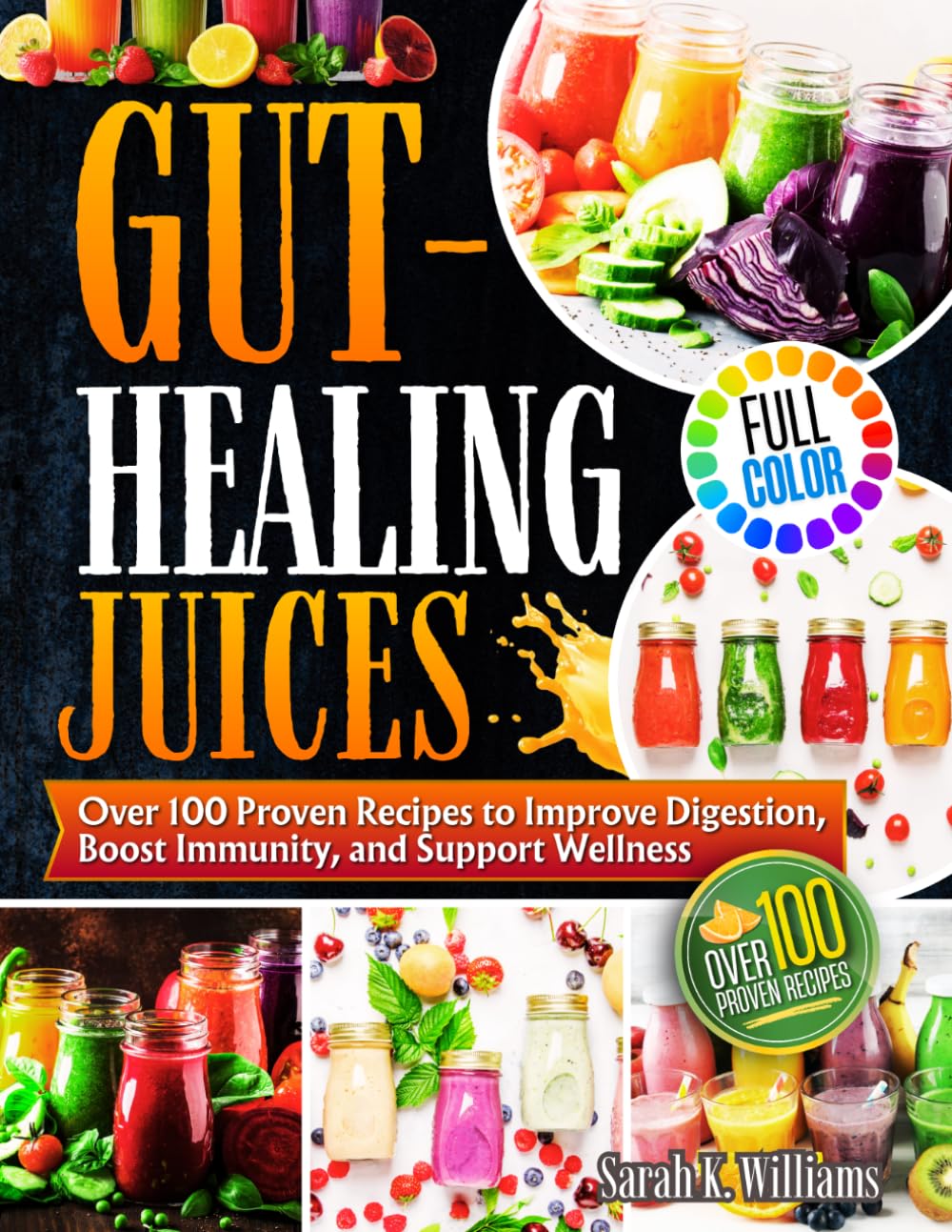 GUT-HEALING JUICES: Over 100 Proven Recipes to Improve Digestion, Boost Immunity, and Support Wellness