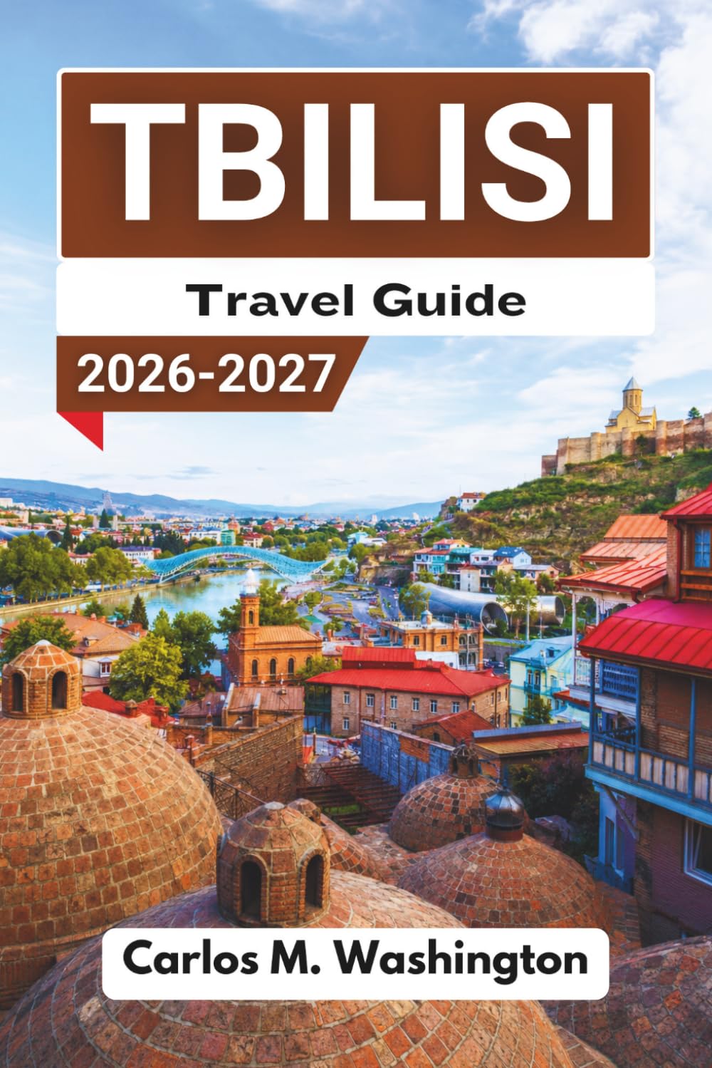 Tbilisi Travel Guide 2026-2027: A Practical Companion for First-Time Visitors Seeking Culture, Cuisine, Scenic Walks, Day Trips, Local Navigation Tips, and Memorable City Experiences