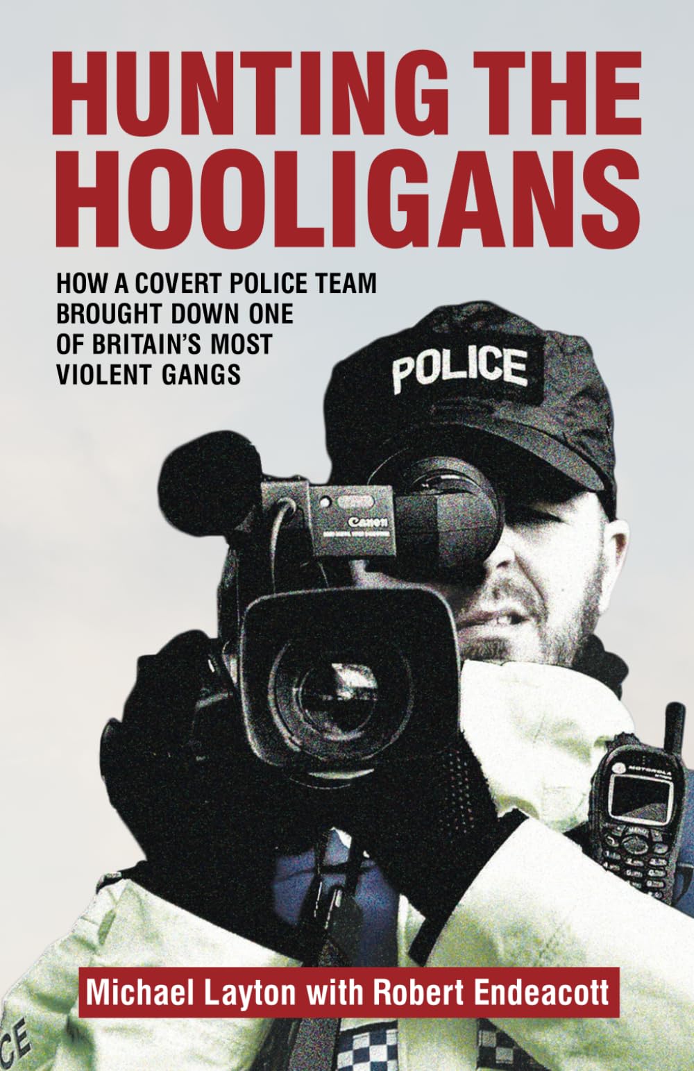 Hunting The Hooligans: How a Covert Police Team Brought Down One of Britain's Most Violent Gangs