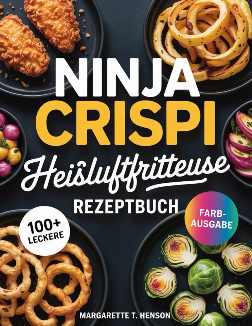 Ninja CRISPi Heißluftfritteuse Rezeptbuch: Über 100 leckere, schnelle & gesunde Rezepte für jeden Tag