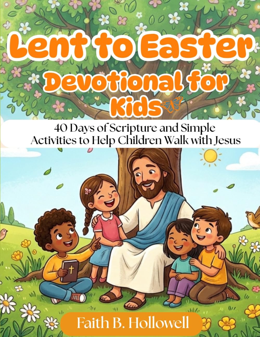 LENT TO EASTER DEVOTIONAL FOR KIDS: 40 Days of Scripture and Simple Activities to Help Children Walk with Jesus