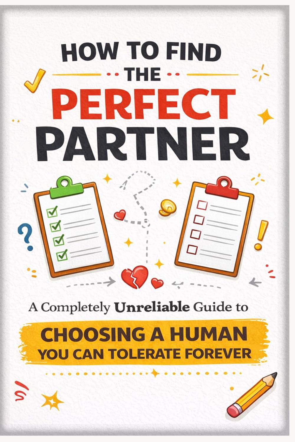 How to Find the Perfect Partner: A Completely Unreliable Guide to Choosing a Human You Can Tolerate Forever (The Unofficial Survival Guide Series)