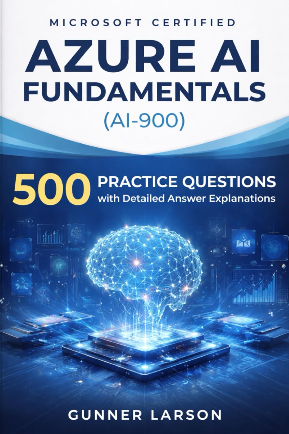 Microsoft Certified Azure AI Fundamentals (AI-900): 500 Practice Questions with Detailed Answer Explanations