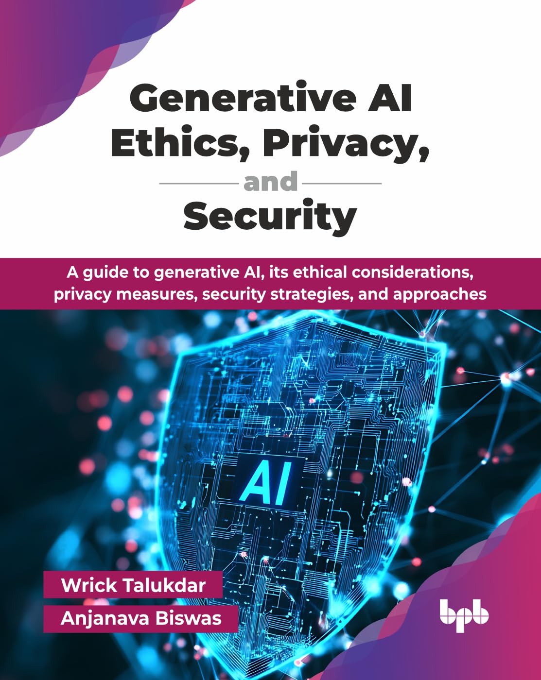 Generative AI Ethics, Privacy, and Security: A . Talukdar, Talukdar, Biswas,**