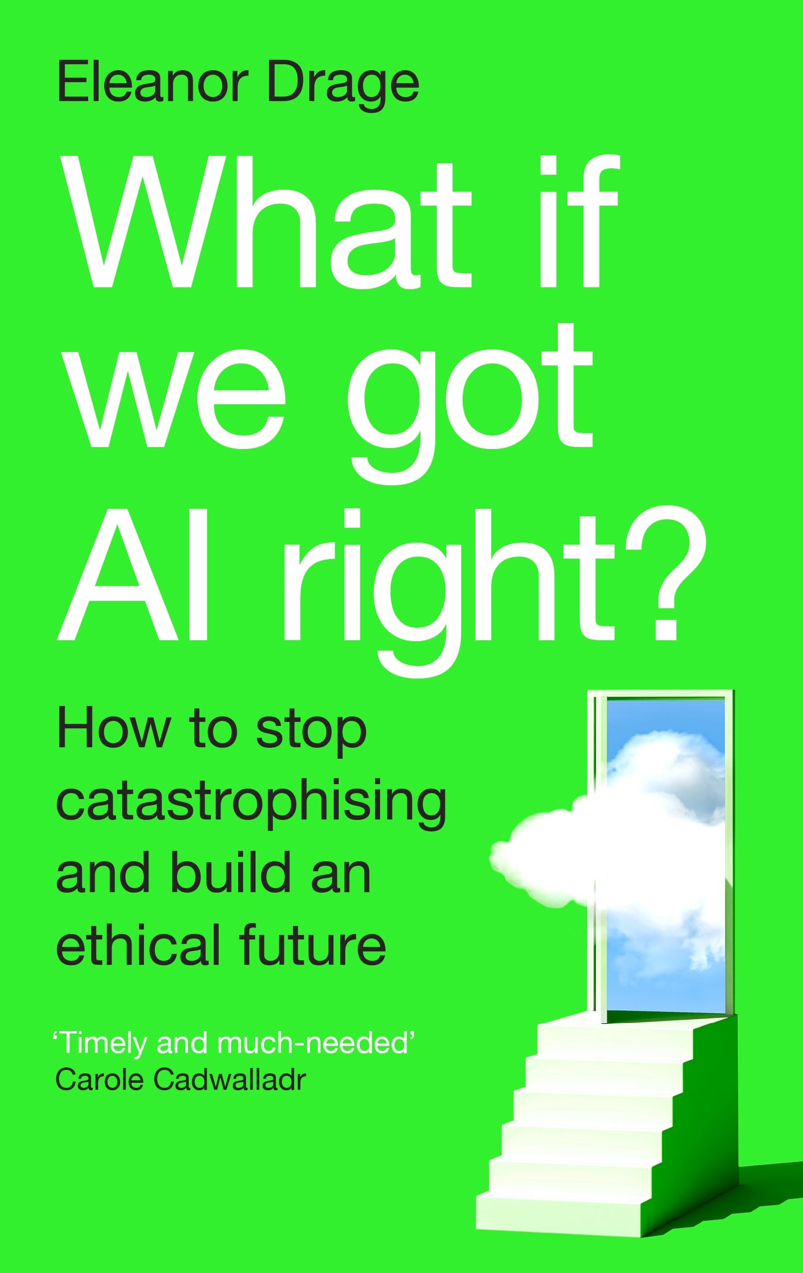 What If We Got AI Right?: How to stop catastrophising and build an ethical future