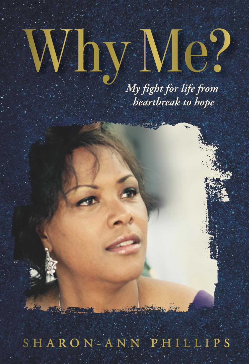 Why Me? My Fight for Life from Heartbreak to Hope: Memoir: A True Story of Misdiagnosis, Faith and Beating the Odds - Told she had 6 months to live - Ten years ago