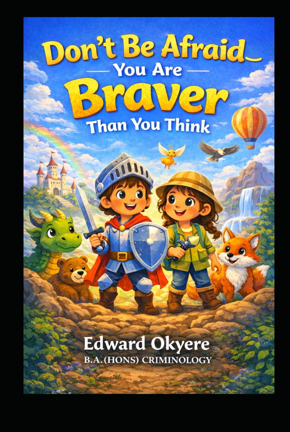 DON'T BE AFRAID — YOU ARE BRAVER THAN YOU THINK: A Heartwarming Children's Book About Courage, Confidence, Self-Esteem, and Believing in Yourself