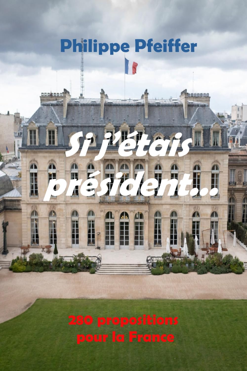 Si j'étais président...: 280 propositions pour la France