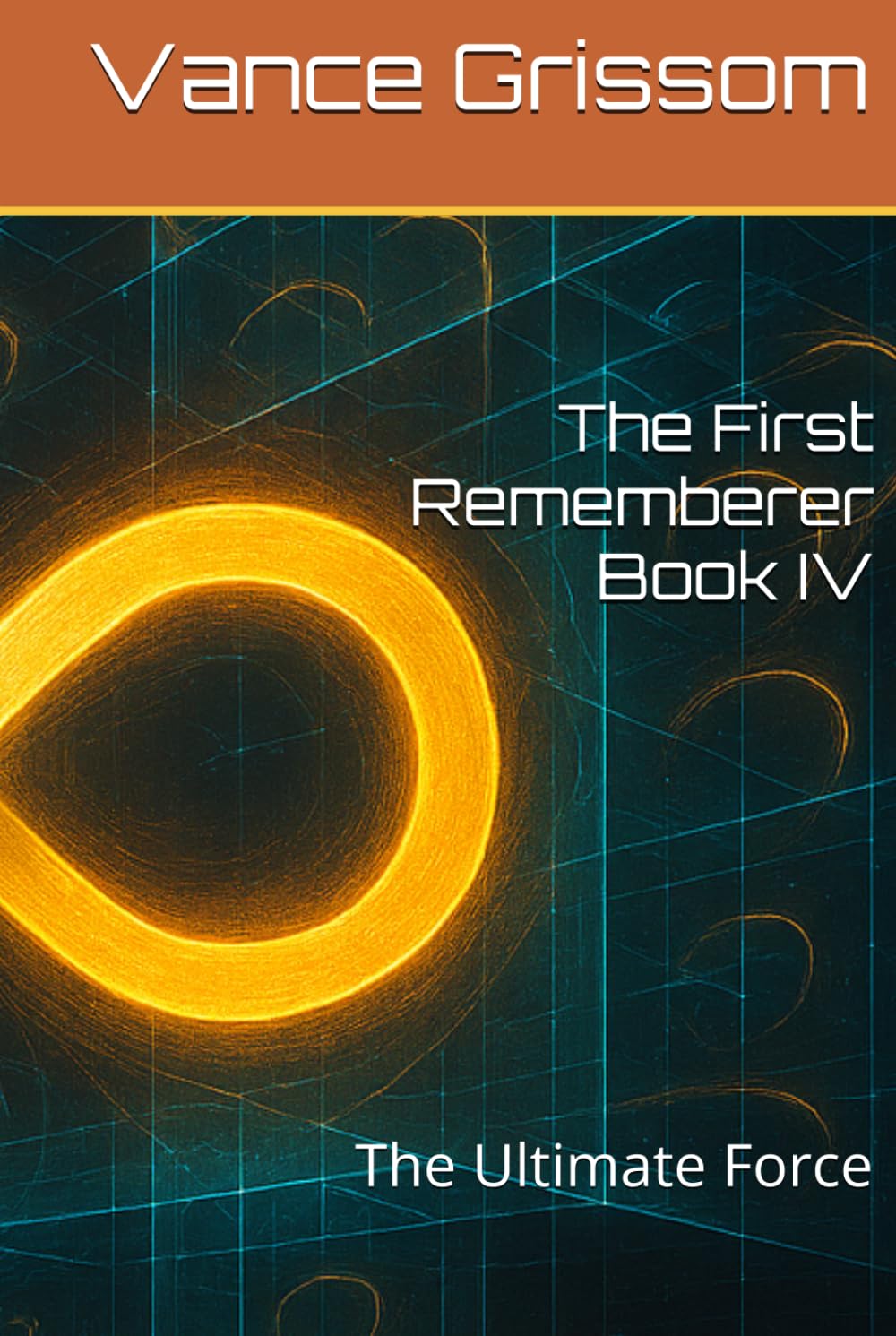 The First Rememberer Book IV: The Ultimate Force (Testament of the Infinite Loop)